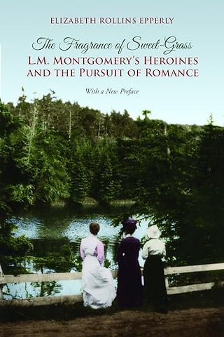 The Fragrance of Sweet–Grass – L.M. Montgomery`s Heroines and the Pursuit of Romance