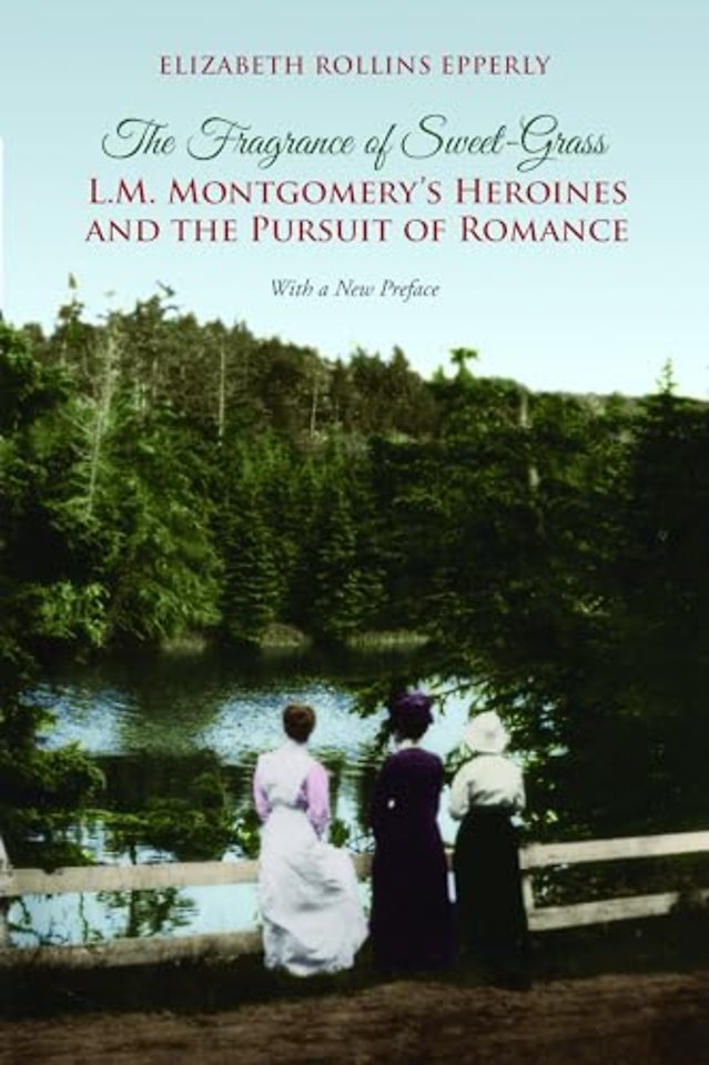 The Fragrance of Sweet–Grass – L.M. Montgomery`s Heroines and the Pursuit of Romance