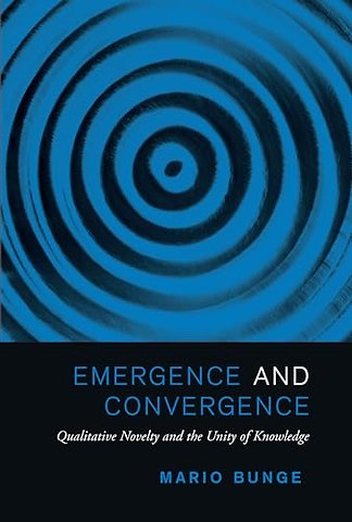 Emergence and Convergence – Qualitative Novelty and the Unity of Knowledge