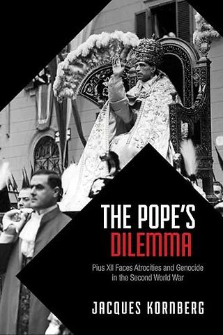 The Pope`s Dilemma – Pius XII Faces Atrocities and Genocide in the Second World War