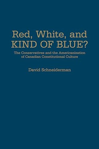 Red, White, and Kind of Blue? – The Conservatives and the Americanization of Canadian Constitutional Culture