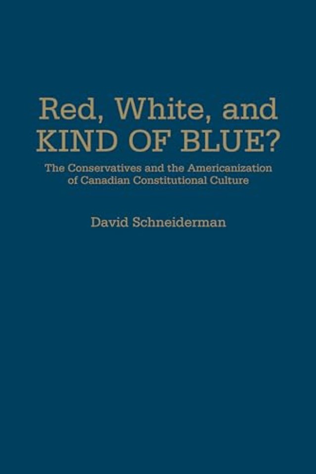 Red, White, and Kind of Blue? – The Conservatives and the Americanization of Canadian Constitutional Culture