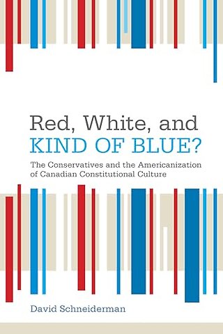 Red, White, and Kind of Blue? – The Conservatives and the Americanization of Canadian Constitutional Culture
