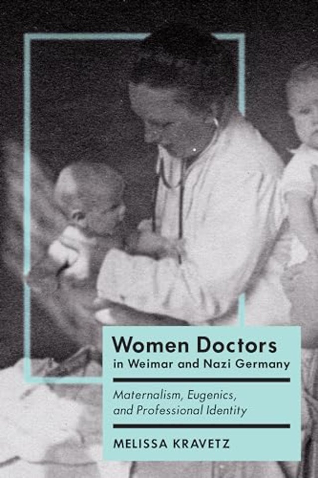 Women Doctors in Weimar and Nazi Germany – Maternalism, Eugenics, and Professional Identity