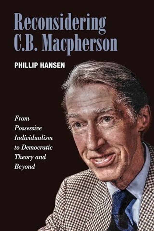 Reconsidering C.B. MacPherson – From Possessive Individualism to Democratic Theory and Beyond