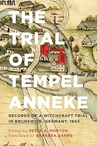 The Trial of Tempel Anneke – Records of a Witchcraft Trial in Brunswick, Germany, 1663, Second Edition