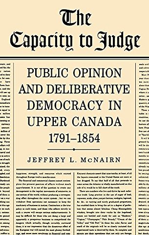 The Capacity To Judge – Public Opinion and Deliberative Democracy in Upper Canada,1791–1854