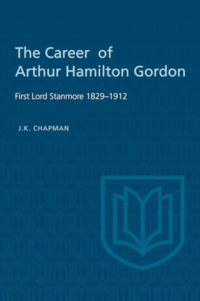 The Career of Arthur Hamilton Gordon – First Lord Stanmore 1829–1912