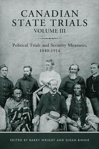 Canadian State Trials, Volume III – Political Trials and Security Measures, 1840–1914