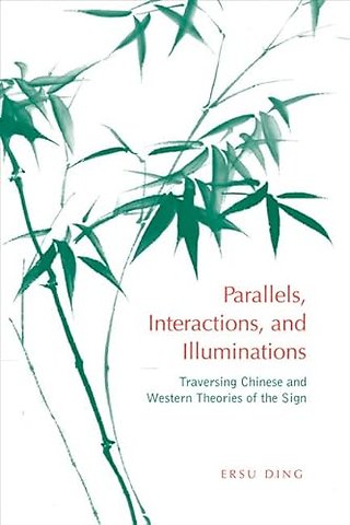 Parallels, Interactions, and Illuminations – Traversing Chinese and Western Theories of the Sign