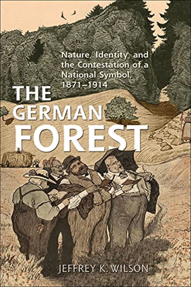 The German Forest – Nature, Identity, and the Contestation of a National Symbol, 1871–1914