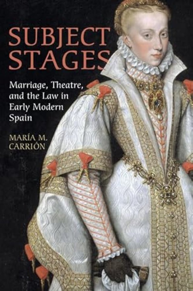 Subject Stages – Marriage, Theatre and the Law in Early Modern Spain