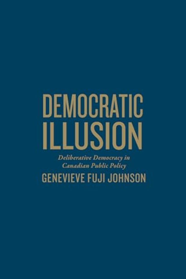 Democratic Illusion – Deliberative Democracy in Canadian Public Policy