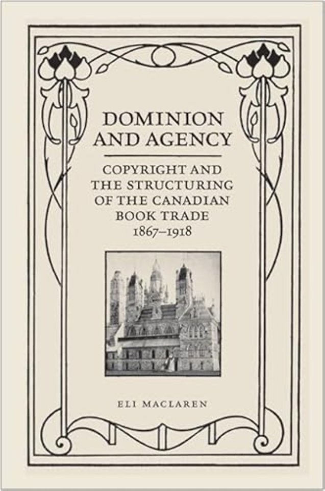 Dominion and Agency – Copyright and the Structuring of the Canadian Book Trade, 1867–1918