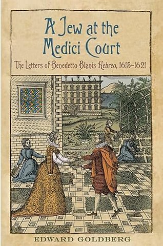 A Jew at the Medici Court – The Letters of Benedetto Blanis Hebreo (1615–1621)