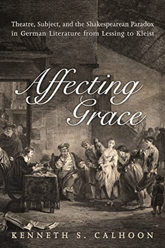 Affecting Grace – Theatre, Subject, and the Shakespearean Paradox in German Literature from Lessing to Kleist