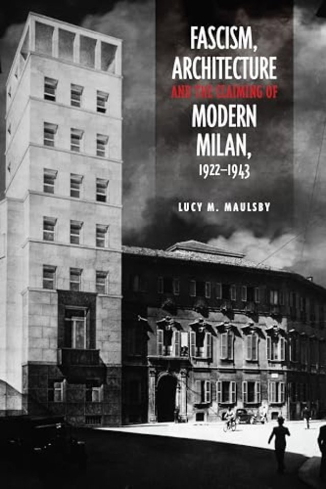 Fascism, Architecture, and the Claiming of Modern Milan, 1922–1943