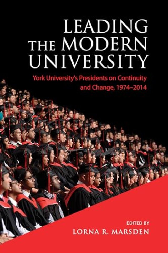 Leading the Modern University – York University`s Presidents on Continuity and Change, 1974–2014