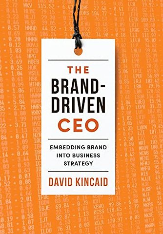 The Brand–Driven CEO – Embedding Brand into Business Strategy