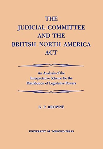 The Judicial Committee and the British North Ame – An Analysis of the Interpretative Scheme for the Distribution of Legislative Powers