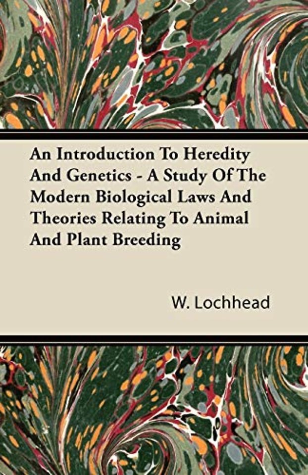 An Introduction To Heredity And Genetics - A Study Of The Modern Biological Laws And Theories Relating To Animal And Plant Breeding