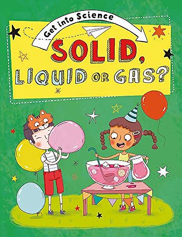 Get Into Science: Solid, Liquid or Gas?