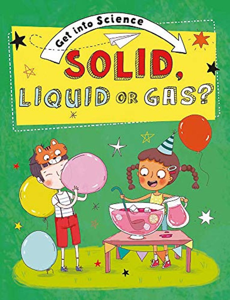 Get Into Science: Solid, Liquid or Gas?