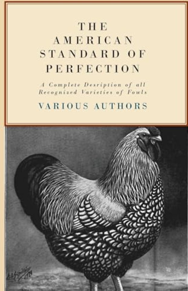 The American Standard Of Perfection - A Complete Desription Of All Recognized Varieties Of Fowls
