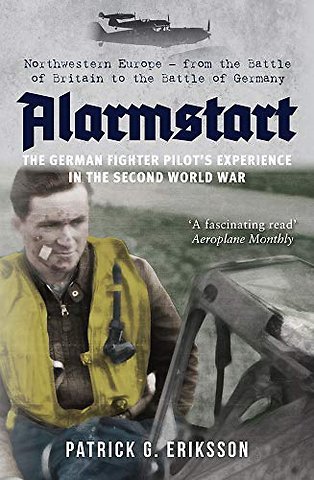 Alarmstart: The German Fighter Pilot's Experience in the Second World War