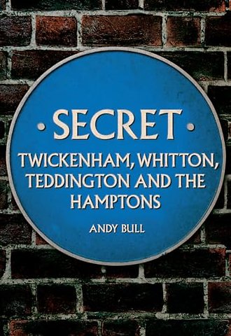 Secret Twickenham, Whitton, Teddington and the Hamptons