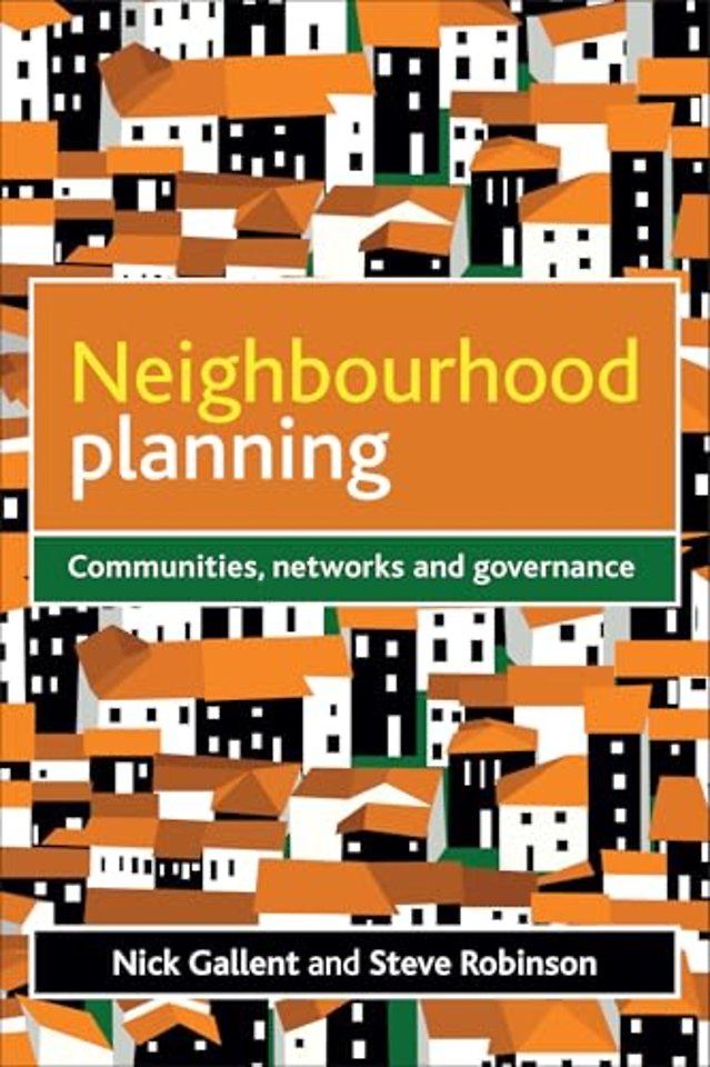 Neighbourhood Planning – Communities, Networks and Governance