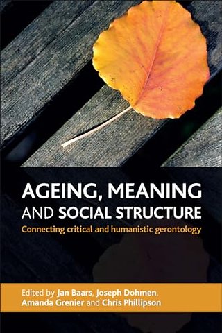 Ageing, Meaning and Social Structure – Connecting Critical and Humanistic Gerontology