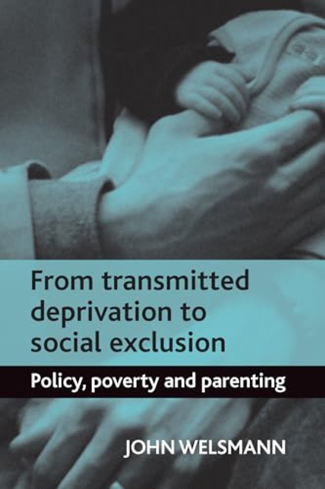From Transmitted Deprivation to Social Exclusion – Policy, Poverty, and Parenting