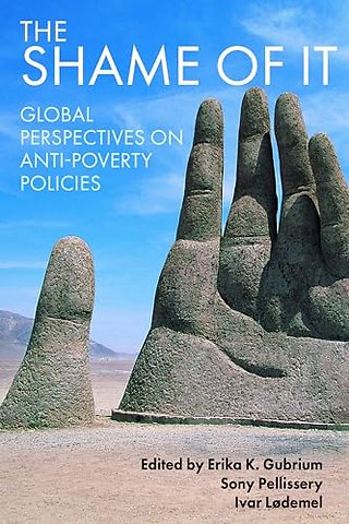 Shame of It – Global Perspectives on Anti–Poverty Policies