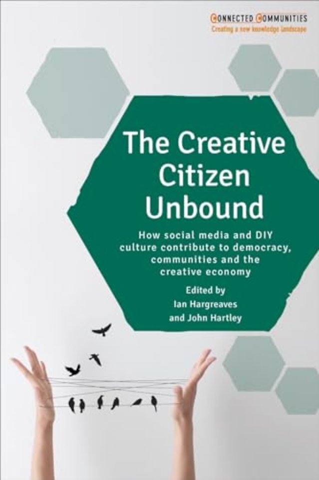 Creative Citizen Unbound – How Social Media and DIY Culture Contribute to Democracy, Communities and the Creative Economy