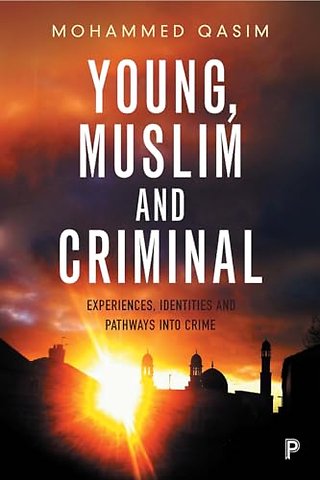 Young, Muslim and Criminal – Experiences, Identities and Pathways into Crime