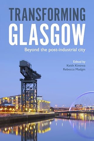 Transforming Glasgow – Beyond the Post–Industrial City