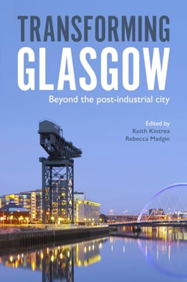 Transforming Glasgow – Beyond the Post–Industrial City