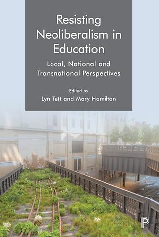 Resisting Neoliberalism in Education – Local, National and Transnational Perspectives