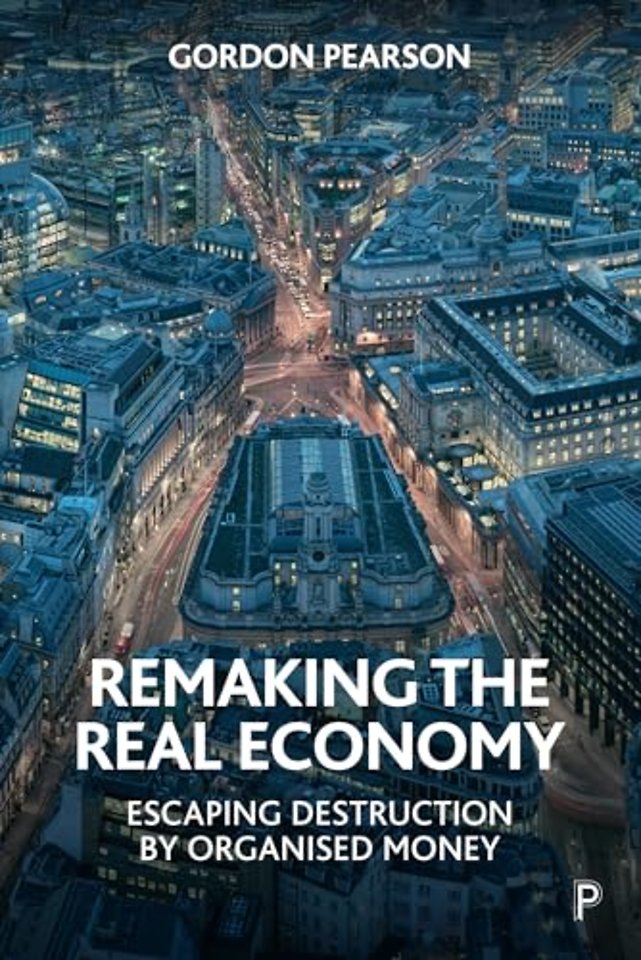 Remaking the Real Economy – Escaping Destruction by Organised Money