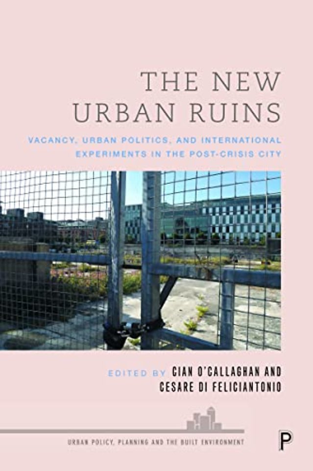 New Urban Ruins – Vacancy, Urban Politics and International Experiments in the Post–Crisis City