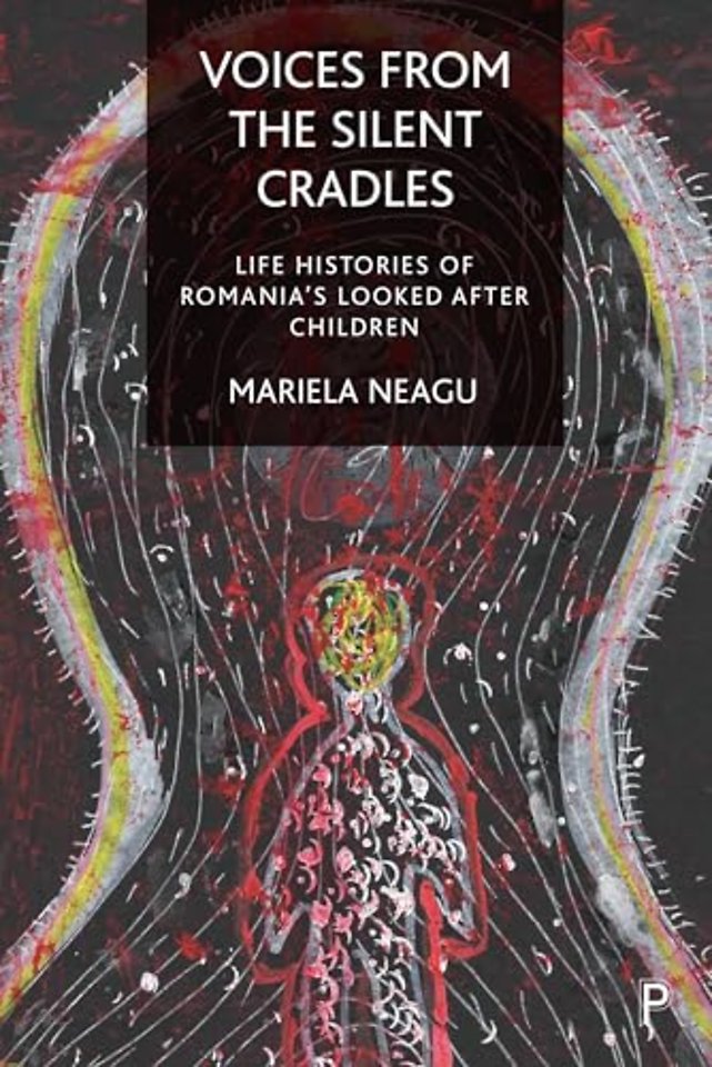 Voices from the Silent Cradles – Life Histories of Romania′s Looked–After Children