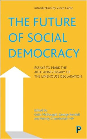 Future of Social Democracy – Essays to Mark the 40th Anniversary of the Limehouse Declaration
