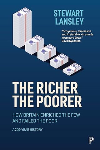 Richer, The Poorer – How Britain Enriched the Few and Failed the Poor. A 200–Year History