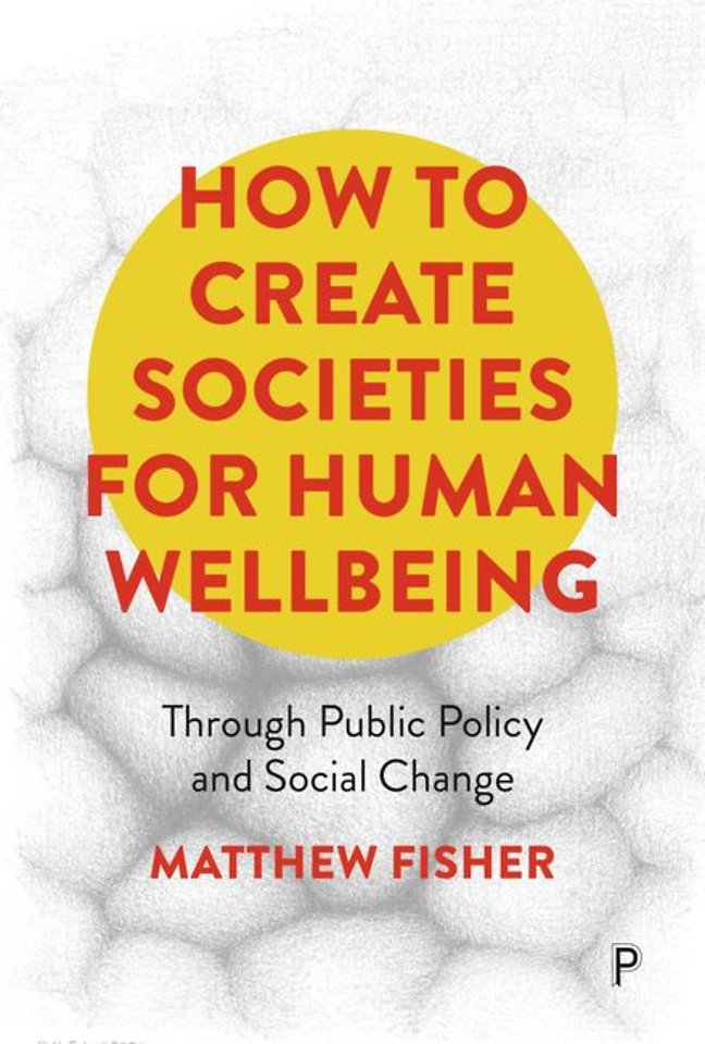 How To Create Societies for Human Wellbeing – Through Public Policy and Social Change
