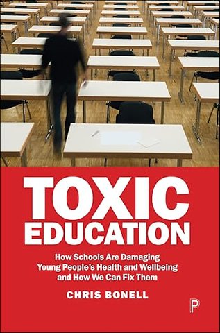 Toxic Education – How Schools Are Damaging Young People′s Health and Wellbeing and How We Can Fix Them