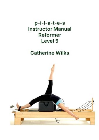 p-i-l-a-t-e-s Instructor Manual Reformer Level 5