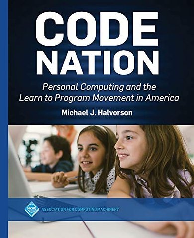 Code Nation – Personal Computing and the Learn to Program Movement in America