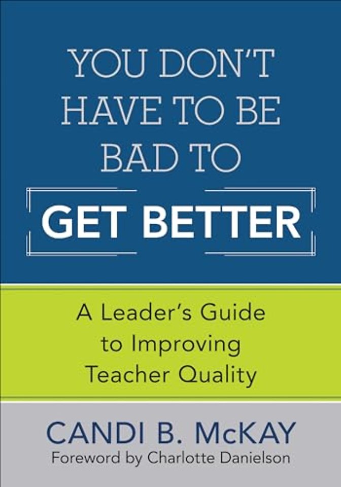 You Don't Have to Be Bad to Get Better: A Leader's Guide to Improving Teacher Quality