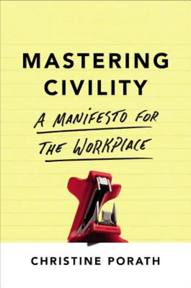 Mastering Civility - A Manifesto for the Workplace Mastering Civility - A Manifesto for the Workplace